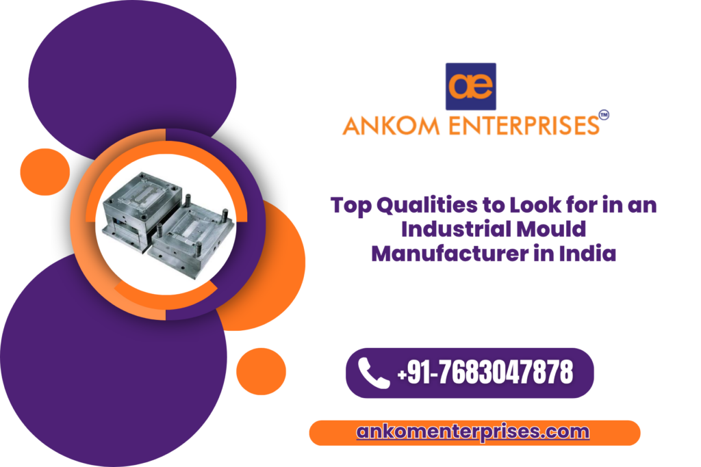 Top Qualities to Look for in an Industrial Mould Manufacturer in India
