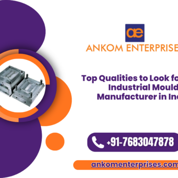 Top Qualities to Look for in an Industrial Mould Manufacturer in India