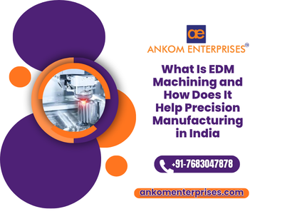What Is EDM Machining and How Does It Help Precision Manufacturing in India