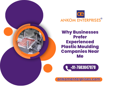 Why Businesses Prefer Experienced Plastic Moulding Companies Near Me