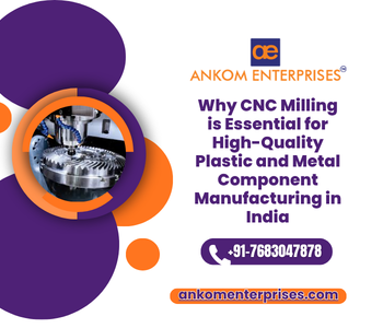 Why CNC Milling is Essential for High-Quality Plastic and Metal Component Manufacturing in India